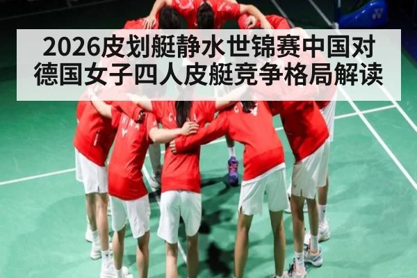 2026皮划艇静水世锦赛中国对德国女子四人皮艇竞争格局解读
